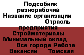 Подсобник-разнорабочий › Название организации ­ Fusion Service › Отрасль предприятия ­ Стройматериалы › Минимальный оклад ­ 17 500 - Все города Работа » Вакансии   . Томская обл.,Томск г.